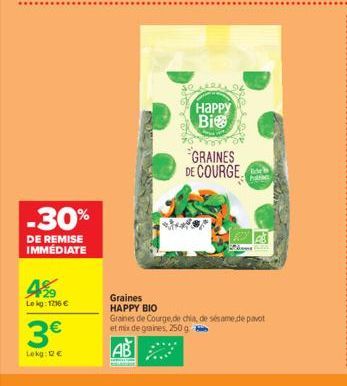 -30%  DE REMISE IMMÉDIATE  4%  Lekg: 1716 €  3€  Lokg: 12 €  Graines HAPPY BIO  yio lape  Happy Bi  GRAINES DE COURGE  Graines de Courge de chia, de sésame, de pivot et mix de graines, 250 g  AB 