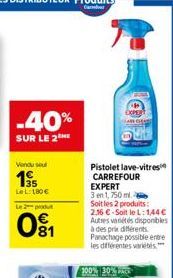 -40%  SUR LE 2  Vendu soul  195  Le L 180 €  Le 2 produt  091  81  Pistolet lave-vitres CARREFOUR  EXPERT  3 en 1, 750 ml.  Soit les 2 produits: 2.16 €-Soit le L: 1,44 € Autres variétés disponibles à 