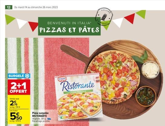 12 Du mardi 14 au dimanche 26 mars 2023  SURGELÉ  2+1  OFFERT  Vendu seul  2.75  Lekg: HC  Les 3 pour  550  Lekg: 456€  BENVENUTI IN ITALIA"  PIZZAS ET PÂTES  Pizza surgelée RISTORANTE Vegetle 385 g P