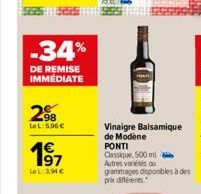 -34%  DE REMISE IMMÉDIATE  2.98  LeL:5.96 €  1⁹7  LeL:3,94 €  Vinaigre Balsamique de Modène  PONTI Classique, 500 ml Autres van ou grammages disponibles à des prix différents. 