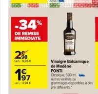 -34%  de remise immédiate  2.98  lel:5.96 €  1⁹7  lel:3,94 €  vinaigre balsamique de modène  ponti classique, 500 ml autres van ou grammages disponibles à des prix différents. 