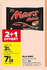 Mars  Minis  2+1  OFFERT  Vendu soul  3%9  Lekg: 906 €  Les 3 pour  798  Le kg:6,10 €  Minis MARS ou Snickers ou Twix, 403 g Panachage possible entre les différentes variétés**** 