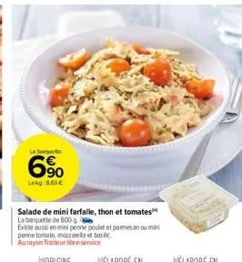 la barquet  6%  lekg:8.63 €  salade de mini farfalle, thon et tomates la barquette de 800g  existe aussi en mini penne poulet et parmesan ou mini penne tomate, mozzarella et basilic  aurayon traiteur 