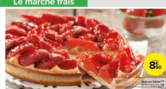 la pece  8⁹0  tarte aux fraises de plece de 6 parts a  enfor de 2 tartelettes aux fraises 3,50 € 