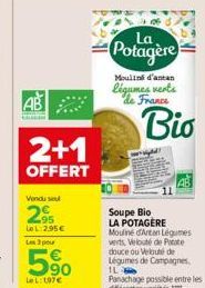 Vondu se  295  LeL: 295€  Les 3 pou  2+1  OFFERT  90  LeL: 197€  La  Potagère  Moulin d'antan légumes verts de France  Bio  Soupe Bio LA POTAGERE  Mouliné d'Artan Légumes verts, Velouté de Patate douc