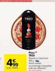 +99  Lekg:12:48 €  TREO  Pizza TREO Diavola ou Capricciosa 400 g Autres variétés  ou grammages disponibles à des prix différents Au rayon Frais 