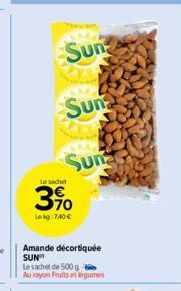 Sun  Sun  Le sachet  3%  Lekg: 7,40 €  Sun  Amande décortiquée SUN  Le sachet de 500 g  Au rayon Fruits et légumes 