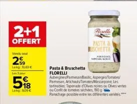 2+1  offert  vendu soul  259  lokg: 163 €  les 3 pour  5  lokg:909€  forelle  pastara  uschetta  pub  pasta & bruschetta florelli  aubergines parmesan basilic, asperges/tomates/ parmesan, artichauts/t