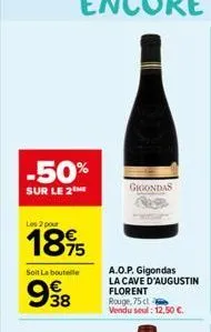 -50%  sur le 2  los 2 pour  1895  soit la bouteile  998  38  gigondas  a.o.p. gigondas la cave d'augustin florent rouge, 75 cl vendu seul: 12,50 €.  