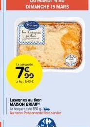Brian  La barquet  7⁹9  te kg: 9.40 €  Lasagnes au thon MAISON BRIAU La barquette de 850 g Au rayon Poissonnerie libre service  Produits 