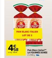 4.58  €  Lokg: 436 €  Fournée  Fournée  PAIN BLANC ITALIEN  LOT DE 2  Pain Blanc italien LA FOURNÉE DORÉE 2x550g 