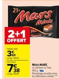 2+1  OFFERT  Mars  Minis  Vendu soul  369  Le kg: 936 €  Les 3 pour  7⁹8  Lekg: 630 €  Minis MARS ou Snickers ou Twix, 403 g. Panachage possible entre les différentes variétés" 
