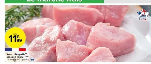 lekg  11⁹9  veau: blanquette" sans os à mijoter la caissette de 2 kg environ  viande de veau francais 