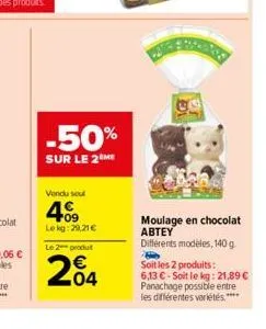vendu sout  409  lekg: 29,21€  -50%  sur le 2 me  le 2 produt  204  moulage en chocolat abtey différents modeles, 140 g. soit les 2 produits: 6,13 €-soit le kg: 21,89 € panachage possible entre les di
