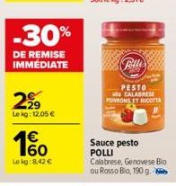 -30%  DE REMISE IMMÉDIATE  299  Lekg: 12,05 €  160  €  Lekg:8,42 €  Pu  PESTO CALABRESE POIVRONS ET RICOTTA  Sauce pesto POLLI  Calabrese, Genovese Bio ou Rosso Bio, 190 g. 