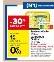 -30%  SUR LE 2 ME  Vendu soul  1999  Le kg:881€  Le 2 produit  083  SARDINES  NUTRI-SCORE  Sardines à l'huile  d'olive  CARREFOUR  CLASSIC 135 g  Soit les 2 produits: 2.02 €-Soit le kg:7,48€ Autres va