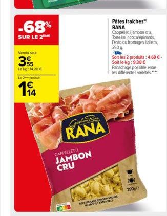 -68%  SUR LE 2 ME  Vendu seul  355  Lokg: 14.20 €  Le 2 produt  14  God Re  RANA  CAPPELLETTI  JAMBON CRU  Pâtes fraiches RANA  Cappelletti jambon cru, Tortellini ricottalépinards, Pesto ou fromages i