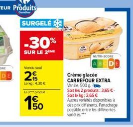 SURGELÉ  -30%  SUR LE 2 ME  Vendu soul  2  Lokg: 4,30 € Le 2 produ  65  50  NUTRI-SCORE  Crème glacée  CARREFOUR EXTRA Vanille, 500 g  Soit les 2 produits: 3,65 €-Soit le kg: 3,65 €  Autres variétés d