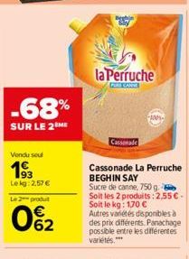 -68%  SUR LE 2 ME  Vendu soul  193  Le kg: 2,57 €  Le 2 produt  0%2  la Perruche  PURE CANNE  Soit le kg: 170 € Autres variétés disponibles à des prix différents. Panachage possible entre les différen