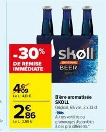 4%9  lel:40€  286  €  lel: 2,89 €  11  -30% skøll  de remise immédiate  original beer  bière aromatisée skoll original, 6% vol. 3 x 33 d.  autres variétés ou grammages disponibles à des prix différent