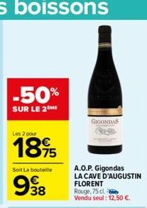 -50%  SUR LE 2 ME  Les 2 pour  1895  Soit La bouteille  938  GIGONDAS  A.O.P. Gigondas LA CAVE D'AUGUSTIN FLORENT Rouge, 75 cl. Vendu seul : 12,50 €. 