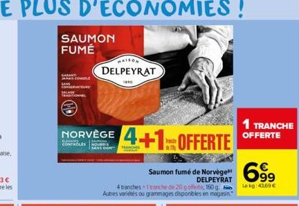 SAUMON FUMÉ  JAMAIS CONSELE  CONSERVATEUR  TRADITIONNEL  NORVÈGE  CONTROLES NOURIS  SANS CON  MAISON DELPEYRAT  1840  4+1 OFFERTE  Saumon fumé de Norvège DELPEYRAT  699  4 tranches 1 tranche de 20 g o