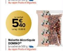 Le sachet  540  Le kg: 10.80 €  Noisette décortiquée DOMINO  Le sachet de 500 g  Au rayon Fruits et légumes 