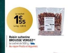 Le sachet  195  Le kg: 3,10 €  Raisin sultanine BROUSSE VERGEZ  Le sachet de 500 g  Au rayon Fruits et légumes  BEOUSSE 