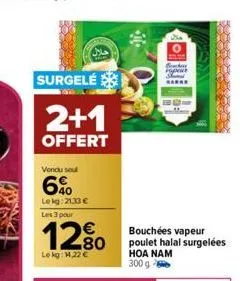 surgelé  vendu sou  6%  lekg: 2133 € les 3 pour  2+1  offert  1280  €  le kg: 14,22 €  bouchées vapeur poulet halal surgelées hoa nam 300 g  rapeut ***** 