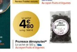 le sachet  € +80  le kg: 9,50 €  pruneaux dénoyautes le sachet de 500 g au rayon fruits et légumes  min pineau 