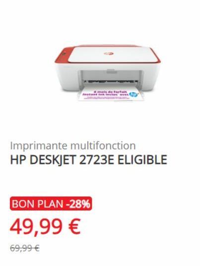 Instant  mais de fortait  Imprimante multifonction HP DESKJET 2723E ELIGIBLE  BON PLAN -28%  49,99 €  69,99 €  