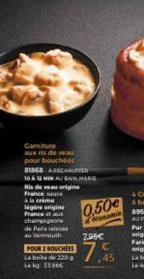 Garniture aux ris de veau pour bouchées  81868 ARECHAUFFER 10 À 12 MIN AU BAIN MARIE  Ris de veau origine  France sauce à la crème Hégire origine France aux champignons de Paris sales au Vermouth  POU