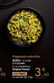 Flageolets extra fins  82934-A CUIRE 17 À 22 MIN  À LA CASSEROLE Origine France  647 PARTS Le sachet de 1 kg  3,60 