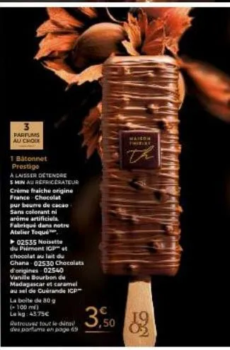 3  parfums au choix  1 batonnet  prestige  a laisser detendre  5 min au refrigerateur crème fraiche origine france chocolat  pur beurre de cacao sans colorant ni arome artificiels. fabriqué dans notre