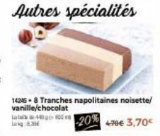 14245+ 8 Tranches napolitaines noisette/ vanille/chocolat  48600  -20% 470€ 3,70€  8.38€ 