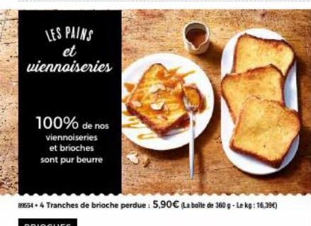 LES PAINS et viennoiseries  100% de nos  viennoiseries et brioches sont pur beurre  89654-4 Tranches de brioche perdue: 5,90€ (La baile de 360 g - Le kg: 16,39€) 