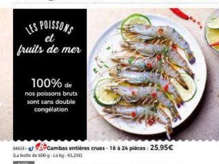 LES POISSONS  et fruits de mer  100% de nos poissons bruts sont sans double congélation 