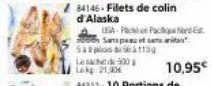 84146-filets de colin  d'alaska  531130  les 500 lak: 21,30  usa-f fac sampe et sama an  10,95€ 