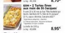 82044 2 tartes fines  aux noix de st-jacques aca 25 à 30  22 %, sadc  ad  label 220 lokg: 40,0  a ged%max-ja  8,95€ 