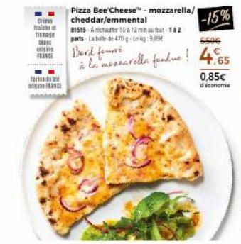 Cris  Ma  engine FRANCE  Farida  FRANCE  Pizza Bee Cheese" - mozzarella/ cheddar/emmental  81515 Achter 1012-12 parts La bat de 470 kg: 9.99€  -15%  Berd feurre  à la mozzarella fondue! 4,65  0,85€  d