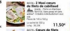 84336-2 Maxi cœurs de filets de cabillaud dan A  Md Est Sams peau et sans art Edici  Lesachet 300 Lekg 98,33  1404160  11,50€ 