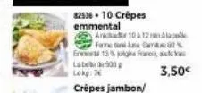 82536-10 crêpes  emmental  en 13% of  label  500  anka 10 & 12  alap fame dan un cam 60%  3,50€ 