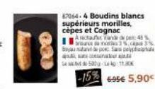 58  87064.4 Boudins blancs supérieurs morilles, cèpes et Cognac  Asichaec Tande 4% 35, cap 3%  Sayutat de poc Sas pe ku si  Let 500g-p: 11.80€  -15% 695€ 5.90€ 