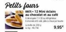 Petits fours  Laba 200g 10:42.75€  8567512 Mini éclairs au chocolat et au café Adanger 1h30  6 p 