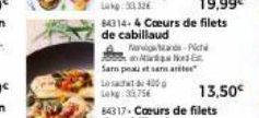 Wands-Pich  ana  Nod  Sam peau et sans arite  400  Les Lokg:33,756  84317-Cœurs de filets de cabillaud  13,50€ 