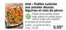 83905. Poëlée cuisinée aux patates douces. légumes et noix de pecan Pas doces s prig  se di casa oms pala caux duplcx 3 pats La sached 450 13,22 