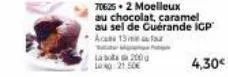 labo 200 g lk 21,50€  70625 2 moelleux  au chocolat, caramel au sel de guérande igp  a 13 tour  4,30€ 
