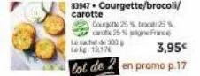 lesachet de 300 p lak 1817  33947. courgette/brocoli/  carotte  courge 25% toca 25% cart 25% in france  3,95€  lot de 2 en promo p.17 