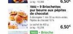 10:1  70002. 9 Briochettes pur beurre aux pépites de chocolat  6,50€ 