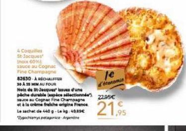 4 Coquilles St-Jacques Trox 60ha.  sauce au Cognac  Fine Champagne  82630-ARECHAUFFER  30 A 15 MIN AU FOUR Noix de St-Jacques issues d'une piche durable (espèce sélectionnée") sauce au Cognac Fine Cha